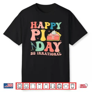 Happy Pi Day 3.14 Be Irrational Cute Mathematic Math Teacher Shirt