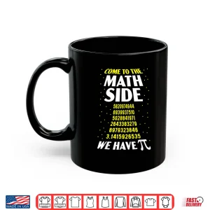 Mug Come To The Math Side We Have Pi Math Teacher Student Pi Day Men Women Shirt