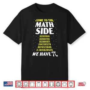 Come To The Math Side We Have Pi Math Teacher Student Pi Day Men Women Shirt
