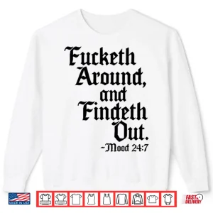 Sweatshirt Fcketh Around And Findeth Out Shirt