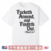 Fcketh Around And Findeth Out Shirt