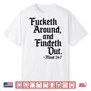 Fcketh Around And Findeth Out Shirt
