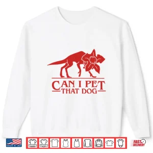 Sweatshirt Demodog Can I Pet That Dog Stranger Things Shirt