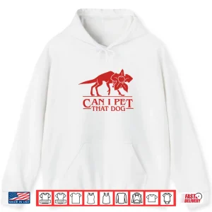 Hoodie Demodog Can I Pet That Dog Stranger Things Shirt
