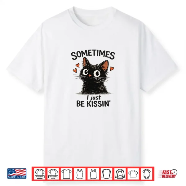 Women’S Sometimes I Just Be Kissin’ Tee Funny Valentines Day Shirt