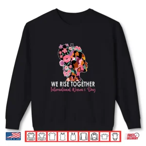 Sweatshirt We Rise Together International WomenS Day Powerful Saying Shirt