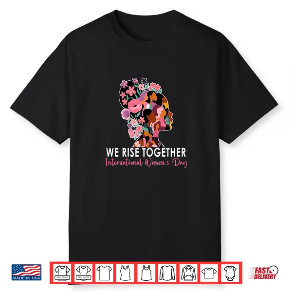 We Rise Together International Women’S Day Powerful Saying Shirt