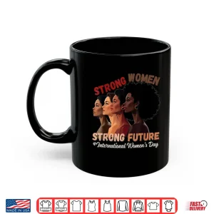 Mug Strong Women Strong Future International WomenS Day 2025 Shirt