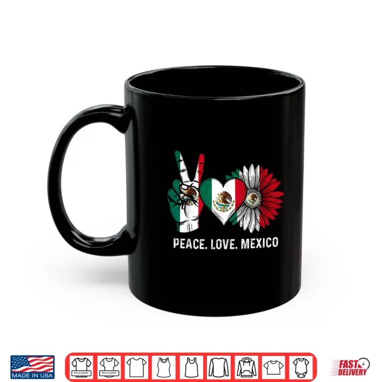 Mexican Independence Day Peace Love Mexico Flag Women'S Shirt 3 Mug Mexican Independence Day Peace Love Mexico Flag WomenS Shirt