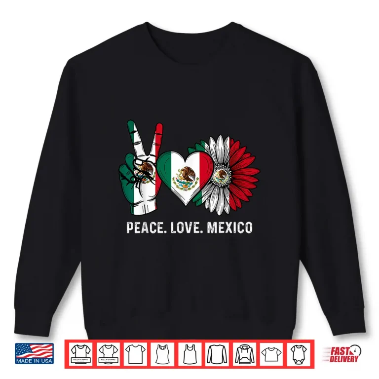 Mexican Independence Day Peace Love Mexico Flag Women'S Shirt 2 Sweatshirt Mexican Independence Day Peace Love Mexico Flag WomenS Shirt
