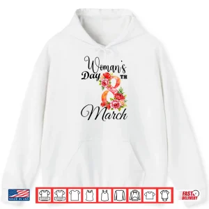Hoodie Happy WomenS Day 8Th March Floral Shirt Gifts For Women Shirt