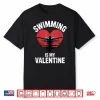Swimming Is My Valentine Swimmer Enthusiast Fun Valentine Shirt