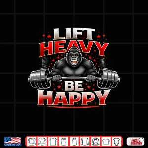 Design Lift Heavy Be Happy Gorilla Shirt