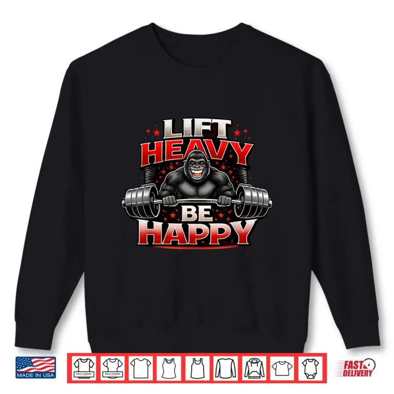Sweatshirt Lift Heavy Be Happy Gorilla Shirt