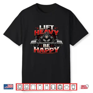 Lift Heavy Be Happy (Gorilla) Shirt