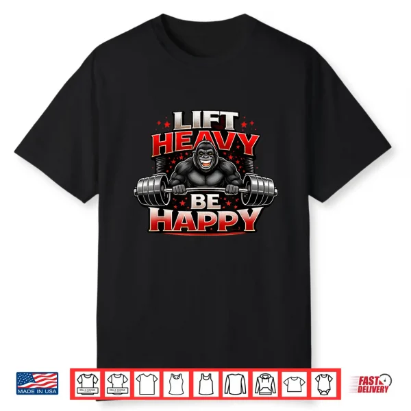 Lift Heavy Be Happy (Gorilla) Shirt