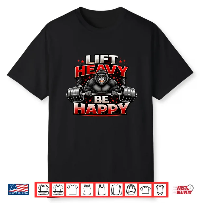 Lift Heavy Be Happy Gorilla Shirt