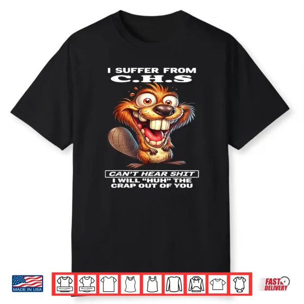 I Suffer From C.H.S Can’T Hear Shit I Will Huh The Crap Out Shirt