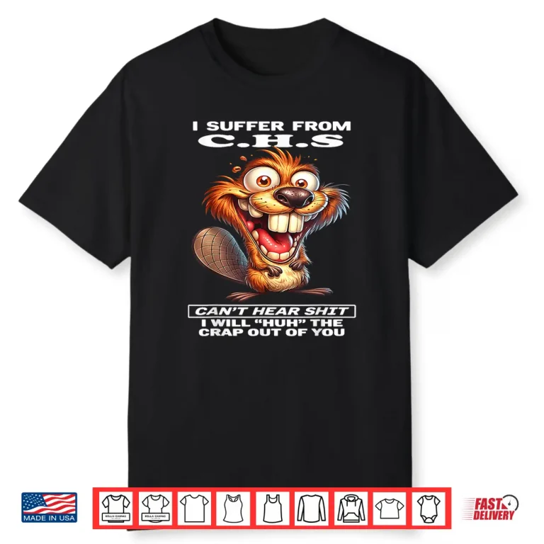 I Suffer from C.H.S Cant Hear Shit I Will Huh The Crap Out Shirt