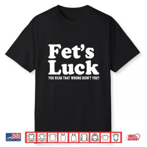 Fet’S Luck You Read That Wrong Didn’T You Shirt