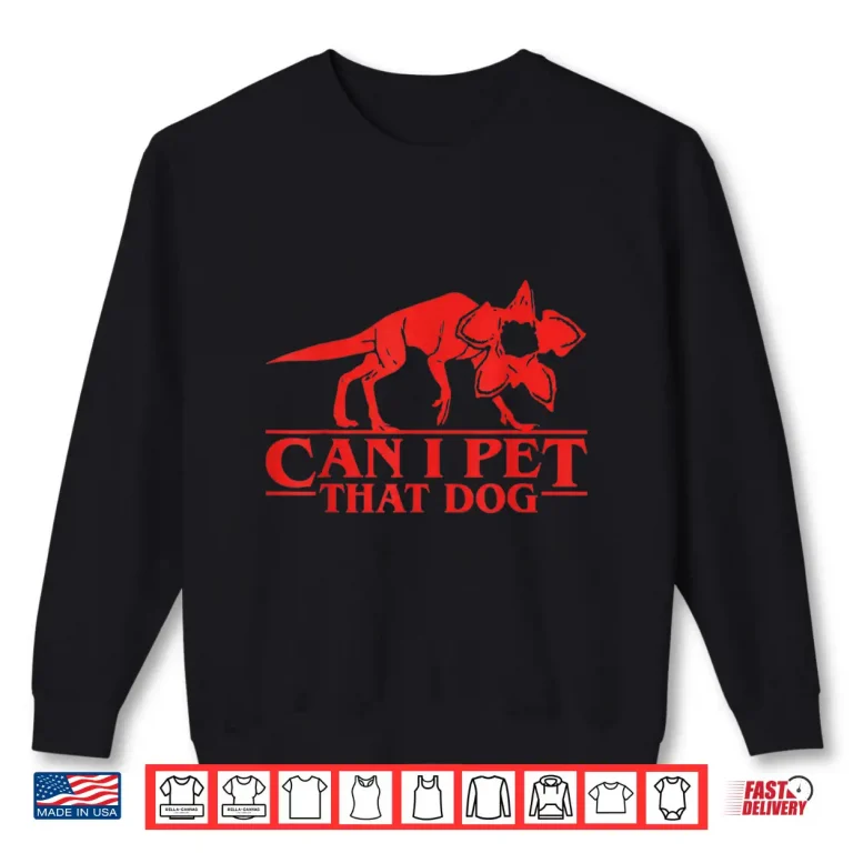 Can I Pet That Dog Demodog Stranger Funny Dog Lover Shirt 2 Sweatshirt Can I Pet That Dog Demodog Stranger Funny Dog Lover Shirt
