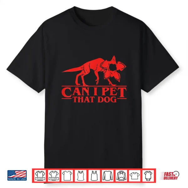 Can I Pet That Dog Demodog Stranger Funny Dog Lover Shirt