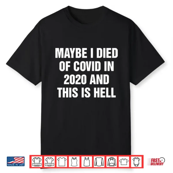 Maybe I Died Of Covid In 2020 And This Is Hell Shirt