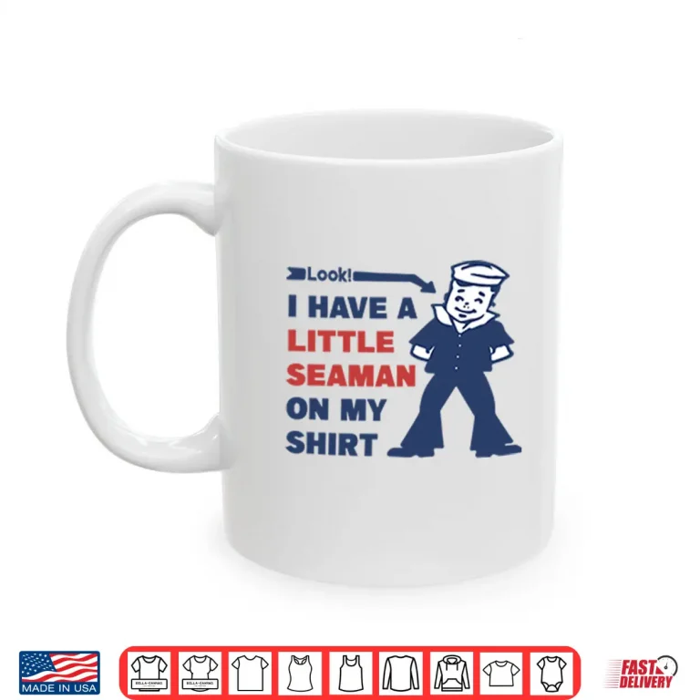 Mug Look I Have A Little Seaman On My Shirt
