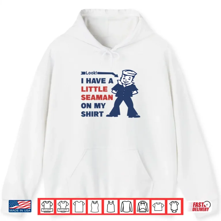 Hoodie Look I Have A Little Seaman On My Shirt