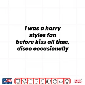Design I Was A Harry Styles Fan Before Kiss All Time Disco Occasionally Shirt