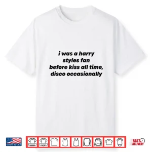 I Was A Harry Styles Fan Before Kiss All Time Disco Occasionally Shirt