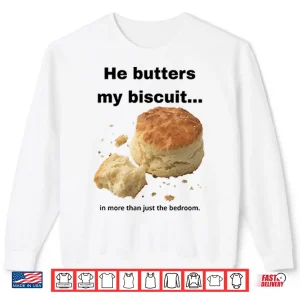 Sweatshirt He Butters My Biscuit In More Than Just The Bedroom Shirt