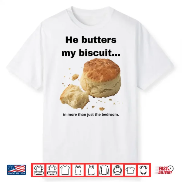 He Butters My Biscuit In More Than Just The Bedroom Shirt