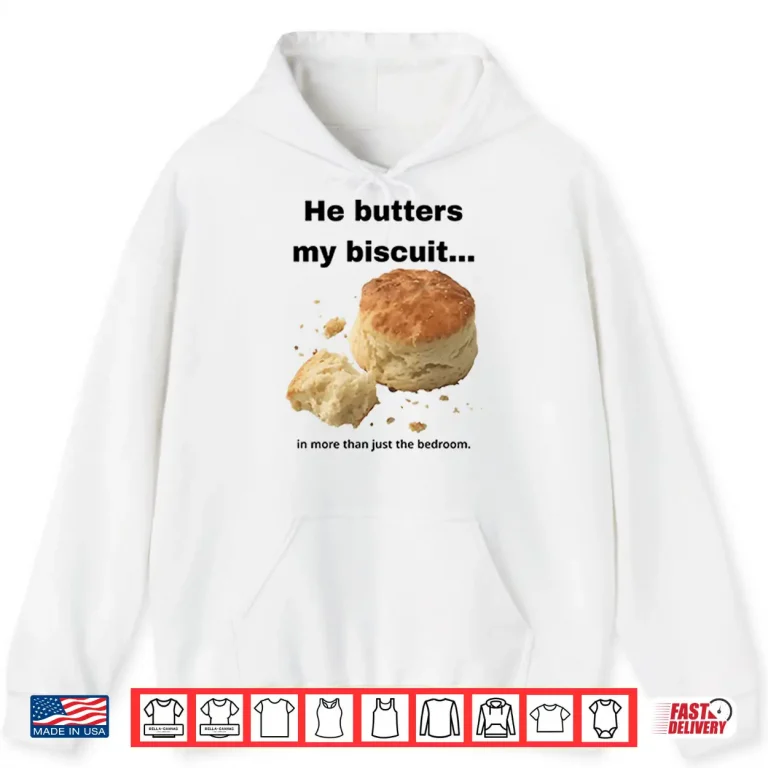 Hoodie He Butters My Biscuit In More Than Just The Bedroom Shirt