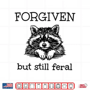 Design Forgiven But Still Feral Raccoon Shirt