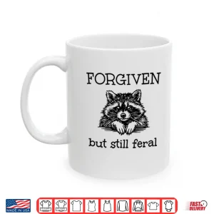 Mug Forgiven But Still Feral Raccoon Shirt