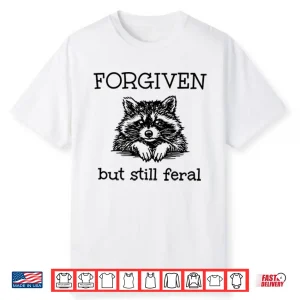 Forgiven But Still Feral Raccoon Shirt