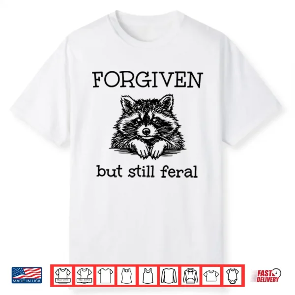 Forgiven But Still Feral Raccoon Shirt
