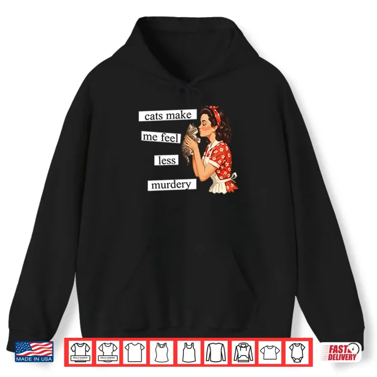 Hoodie Cats Make Me Feel Less Murdery Shirt