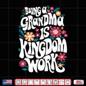 Design Being A Grandma Is Kingdom Work Shirt