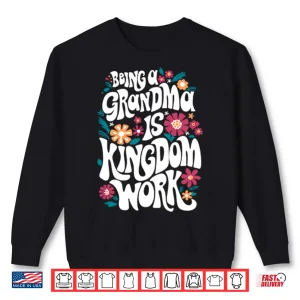 Sweatshirt Being A Grandma Is Kingdom Work Shirt