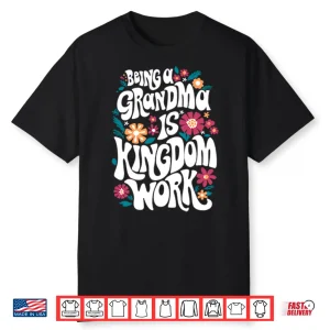 Being A Grandma Is Kingdom Work Shirt