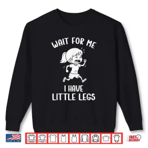 Sweatshirt Funny Short Legs Meme Women Wait for Me I Have Little Legs Shirt
