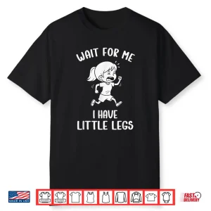 Funny Short Legs Meme Women Wait For Me I Have Little Legs Shirt