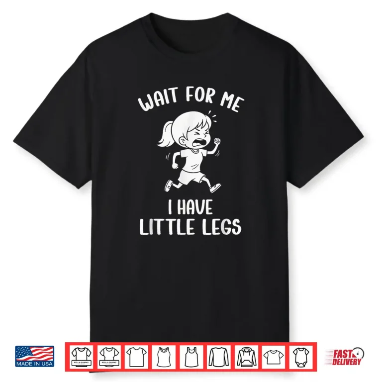 Funny Short Legs Meme Women Wait for Me I Have Little Legs Shirt