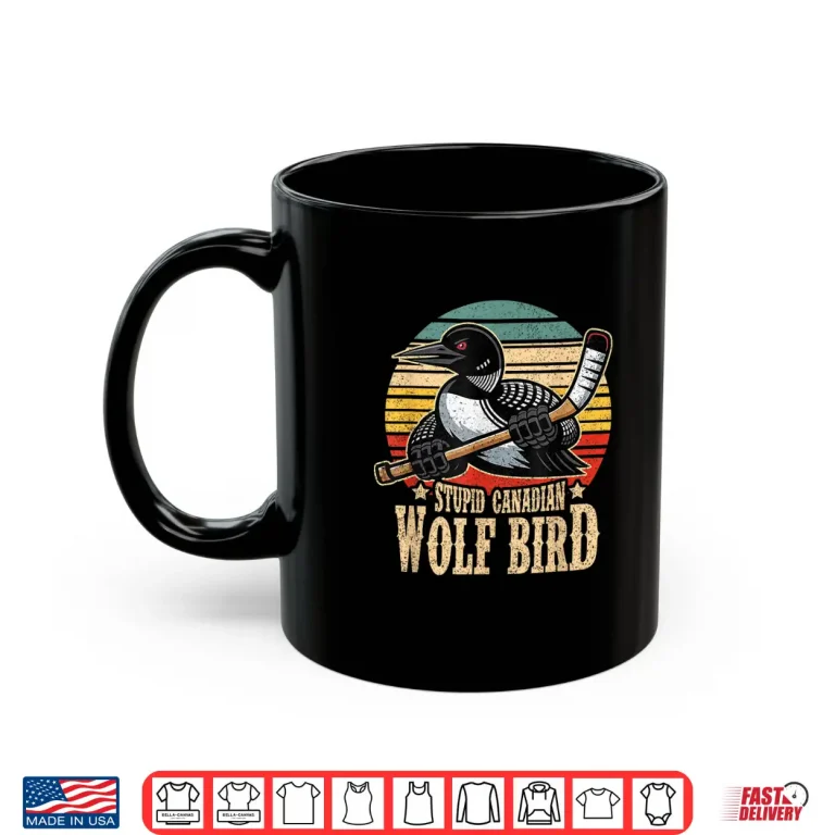 Mug Stupid Canadian Wolf Bird Vintage Heated Hookey Loon Meme Shirt