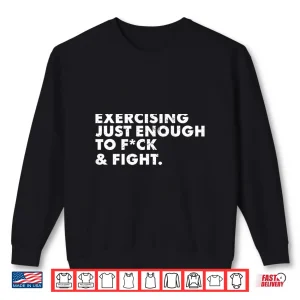 Sweatshirt ON Back Exercising Just Enough to FCK Fight Funny Shirt