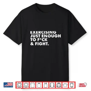 On Back Exercising Just Enough To Fck & Fight Funny Shirt