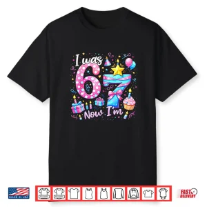 7Th Birthday Girl Kids Shirt I Was 6 Now I’M 7 Year Old Shirt
