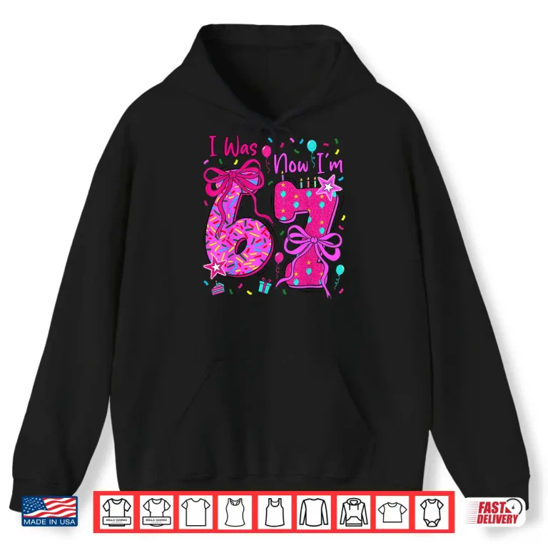7Th Birthday Girl I Was 6 Now I'M 7 Year Old Girl Birthday Shirt 1 Hoodie 7th Birthday Girl I was 6 Now Im 7 Year Old Girl Birthday Shirt